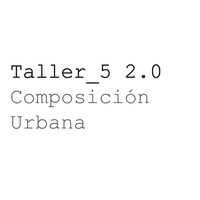 Imagen para la entrada Taller 5_Composición Urbana 2.0